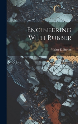 Engineering With Rubber|Walter E. Burton