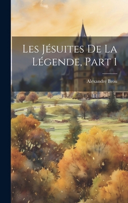 Les Jésuites De La Légende, Part 1|Alexandre Brou