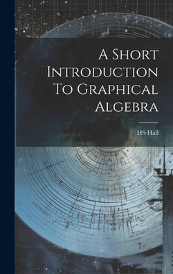 A Short Introduction To Graphical Algebra|Hs Hall