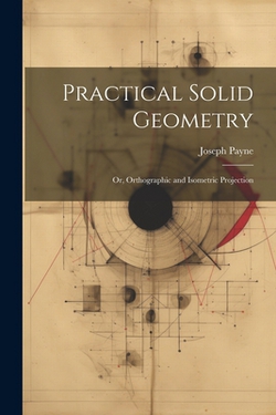 Practical Solid Geometry|Joseph Payne