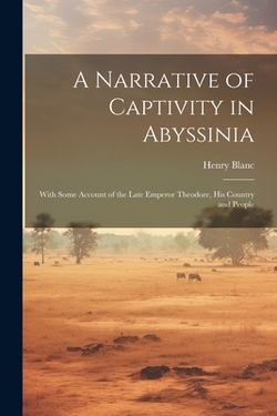 A Narrative of Captivity in Abyssinia|Henry Blanc