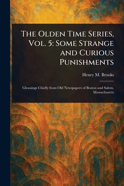 The Olden Time Series, Vol. 5|Henry M. (Henry Mason) Brooks