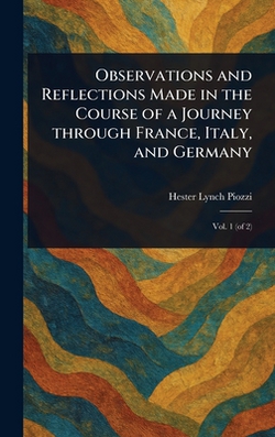 Observations and Reflections Made in the Course of a Journey Through France, Italy, and Germany|Hester Lynch Piozzi