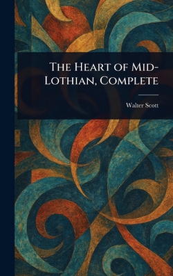 The Heart of Mid-Lothian, Complete|Walter Scott