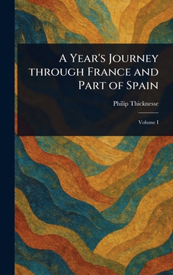 A Year's Journey Through France and Part of Spain|Philip Thicknesse