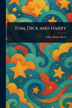 Tom, Dick and Harry|Talbot Baines Reed