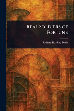 Real Soldiers of Fortune|Richard Harding Davis