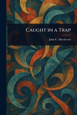 Caught in a Trap|John C. (John Conroy) Hutcheson