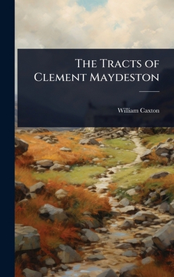 The Tracts of Clement Maydeston|William Caxton