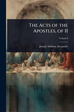 The Acts of the Apostles, of II|Joseph Addison Alexander