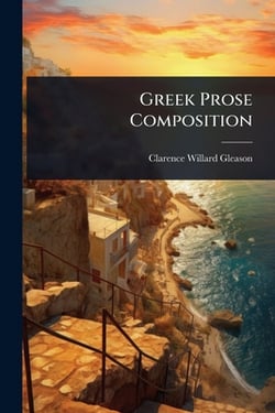 Greek Prose Composition|Clarence Willard Gleason