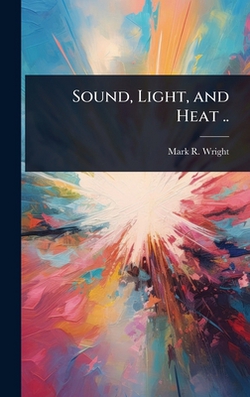 Sound, Light, and Heat ..|Mark R. 1854- Wright
