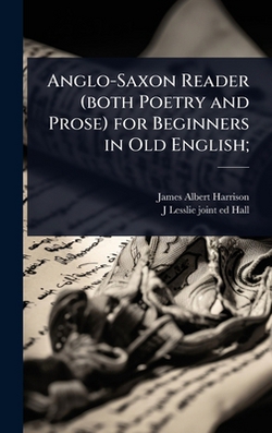 Anglo-Saxon Reader (both Poetry and Prose) for Beginners in Old English|James Albert Harrison