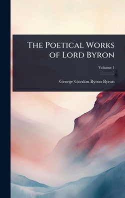 The Poetical Works of Lord Byron|George Gordon Byron Byron