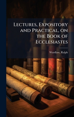 Lectures, Expository and Practical, on the Book of Ecclesiastes|Ralph Wardlaw