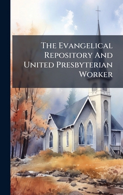 The Evangelical Repository And United Presbyterian Worker|Anonymous