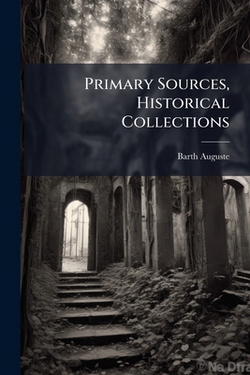 Primary Sources, Historical Collections|Barth Auguste