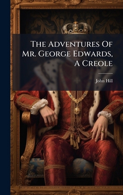 The Adventures Of Mr. George Edwards, A Creole|John Hill