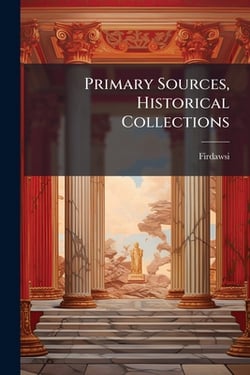 Primary Sources, Historical Collections|Firdawsi