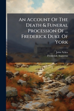 An Account Of The Death & Funeral Procession Of ... Frederick Duke Of York|John Sykes