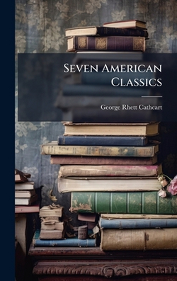 Seven American Classics|George Rhett Cathcart