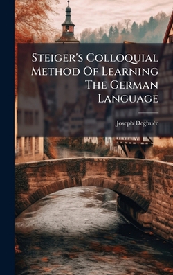 Steiger's Colloquial Method Of Learning The German Language|Joseph Deghuã(c)E