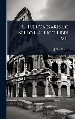 C. Iuli Caesaris De Bello Gallico Libri Vii.|Julius Caesar