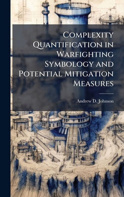 Complexity Quantification in Warfighting Symbology and Potential Mitigation Measures|Andrew D. Johnson