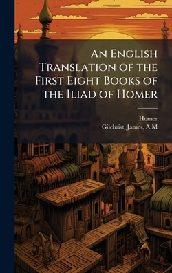 An English Translation of the First Eight Books of the Iliad of Homer|Homer