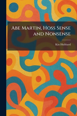 Abe Martin, Hoss Sense and Nonsense|Kin Hubbard