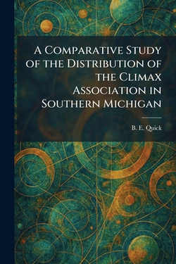 A Comparative Study of the Distribution of the Climax Association in Southern Michigan|B. E. Quick