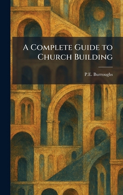 A Complete Guide to Church Building|P. E. Burroughs