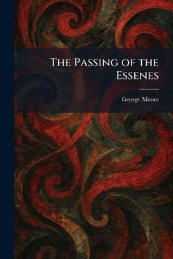 The Passing of the Essenes|George Moore