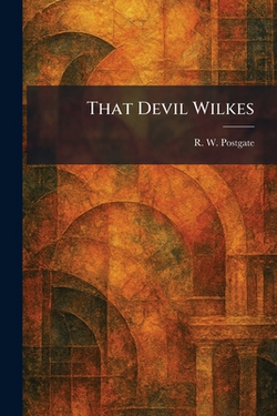 That Devil Wilkes|R. W. Postgate
