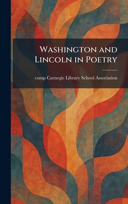 Washington and Lincoln in Poetry|Carnegie Library School Association
