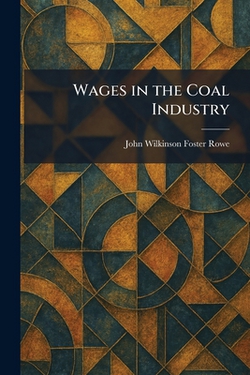 Wages in the Coal Industry|John Wilkinson Foster Rowe