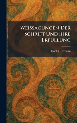 Weissagungen Der Schrift Und Ihre Erfullung|Erich Herrmann