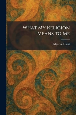What My Religion Means to Me|Edgar A. Guest