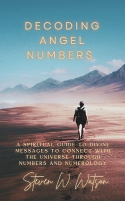 Decoding Angel Numbers|Steven W. Watson