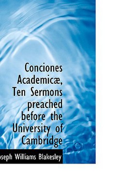 Conciones Academicæ, Ten Sermons preached before the University of Cambridge|Joseph Williams Blakesley