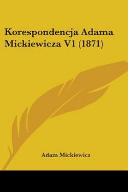 Korespondencja Adama Mickiewicza V1 (1871)|Adam Mickiewicz