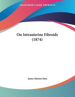 On Intrauterine Fibroids (1874)|James Marion Sims