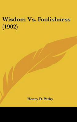 Wisdom Vs. Foolishness (1902)|Henry D. Perky