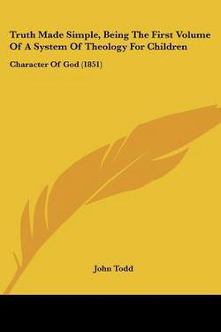 Truth Made Simple, Being The First Volume Of A System Of Theology For Children|John Todd