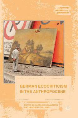 German Ecocriticism in the Anthropocene|Caroline Schaumann