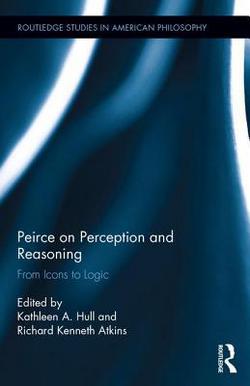 Peirce on Perception and Reasoning|Kathleen a. Hull