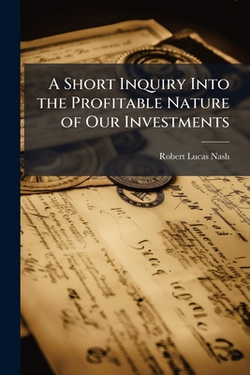 A Short Inquiry Into the Profitable Nature of Our Investments|Robert Lucas Nash
