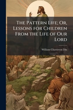 The Pattern Life|William Chatterton Dix
