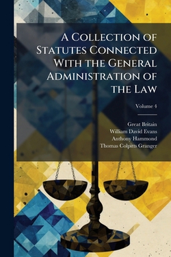 A Collection of Statutes Connected With the General Administration of the Law|Great Britain