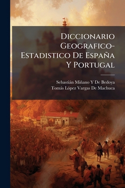 Diccionario Geografico-Estadistico De España Y Portugal|Sebastián Miñano Y. de Bedoya